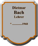 Dietmar Bach Lehrer  * ..............1968