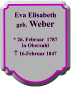 Eva Elisabeth geb. Weber  * 26. Februar  1787 in Obersuhl  16.Februar 1847