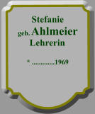 Stefanie geb.  Ahlmeier Lehrerin * .............1969
