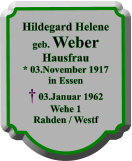 Hildegard Helene geb. Weber Hausfrau * 03.November 1917 in Essen   03.Januar 1962 Wehe 1  Rahden / Westf